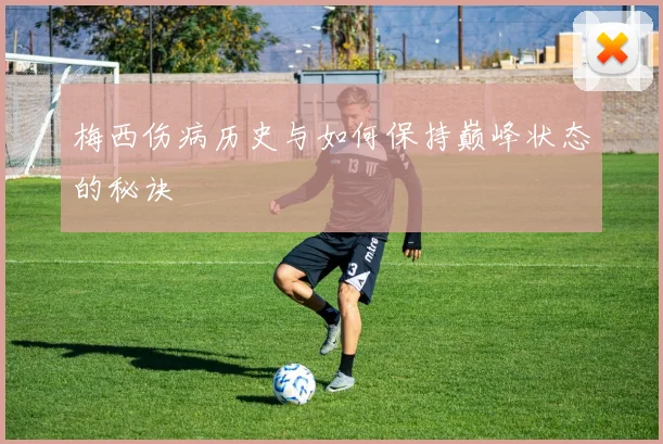 梅西伤病历史与如何保持巅峰状态的秘诀