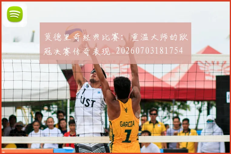 莫德里奇经典比赛:重温大师的欧冠决赛传奇表现_20260703181754