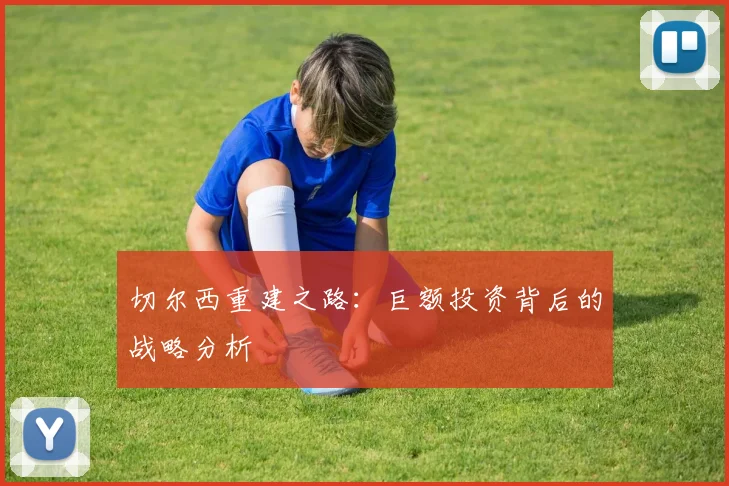 切尔西重建之路:巨额投资背后的战略分析