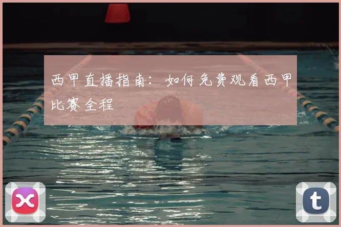 西甲直播指南:如何免费观看西甲比赛全程